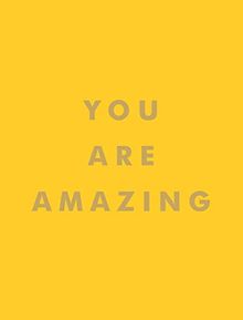 You Are Amazing: Uplifting Quotes to Boost Your Mood and Brighten Your Day