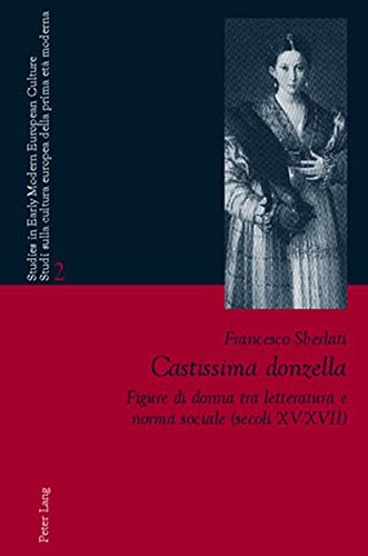 Castissima donzella: Figure di donna tra letteratura e norma sociale (secoli XV-XVII)- a cura di Laura Orsi (Studies in Early Modern European Culture ... cultura europea della prima età moderna)