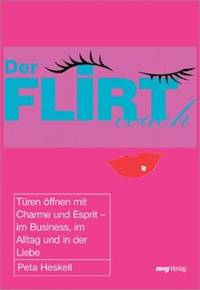 Der Flirt Coach. Türen öffnen mit Charme und Esprit - im Business, im Alltag und in der Liebe