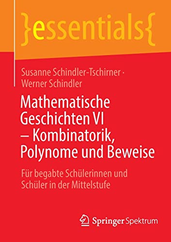 Mathematische Geschichten VI – Kombinatorik, Polynome und Beweise: Für begabte Schülerinnen und Schüler in der Mittelstufe (essentials)
