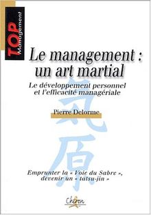 Le management : un art martial : développement personnel et efficacité managériale