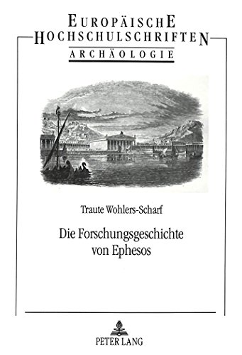 Die Forschungsgeschichte von Ephesos: Entdeckungen, Grabungen und Persönlichkeiten (Europäische Hochschulschriften - Reihe XXXVIII)