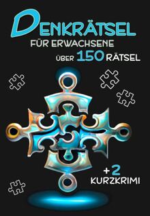 Denkrätsel für Erwachsene - Über 150 Rätsel + 2 Kurzkrimi: Besondere Denkrätsel, Logikrätsel, Kryptogramme, Zahlenrätsel, Sudoku, Kakuro, Wortsuche, Nonogramm und Vieles mehr