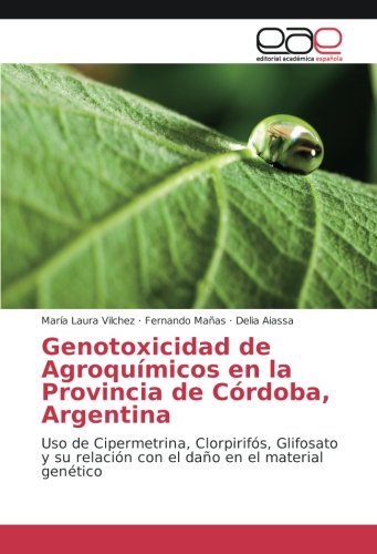 Genotoxicidad de Agroquímicos en la Provincia de Córdoba, Argentina: Uso de Cipermetrina, Clorpirifós, Glifosato y su relación con el daño en el material genético
