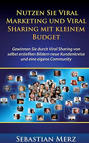 Nutzen Sie Viral Marketing und Viral Sharing mit kleinem Budget: Gewinnen Sie durch Viral Sharing von selbst erstellten Bildern neue Kundenkreise und eine eigene Community