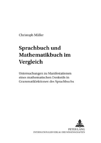 Sprachbuch und Mathematikbuch im Vergleich: Untersuchung zu Manifestationen eines mathematischen Denkstils in Grammatiklektionen des Sprachbuchs (Beiträge zur Geschichte des Deutschunterrichts)
