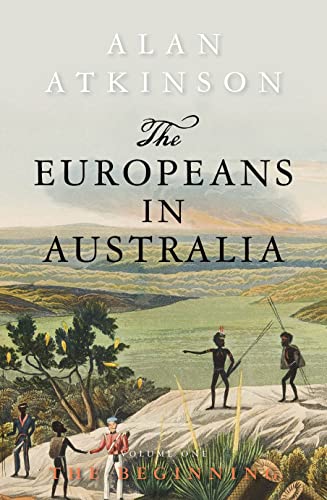 Alan Atkinson The Europeans In Australia, Volume One - The Beginning