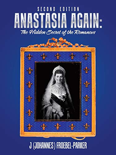 Froebel-Parker, J (Johannes) Anastasia Again, The Hidden Secret Of The Romanovs, Second Edition