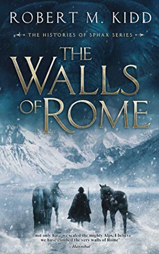 The Walls of Rome: ‘… not only have we scaled the mighty Alps, I believe we have climbed the very walls of Rome’ – Hannibal (The Histories of Sphax, Band 1)