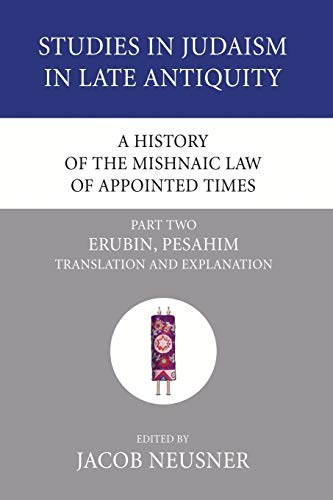 A History of the Mishnaic Law of Appointed Times, Part 2: Erubin, Pesahim: Translation and Explanation (Studies in Judaism in Late Antiquity, Band 34)