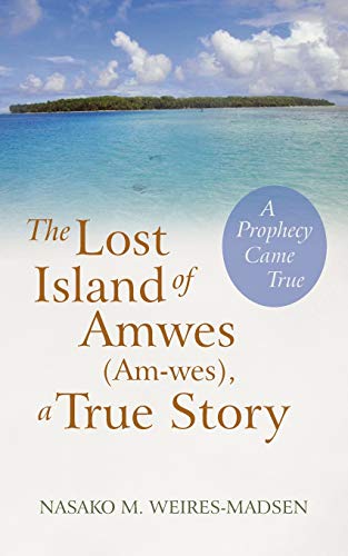 The Lost Island of Amwes (Am-Wes), A True Story: A Prophecy Came True