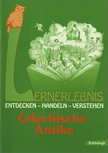 Lernerlebnis Geschichte. Entdecken, Handeln, Verstehen: LERNERLEBNIS GESCHICHTE: Griechische Antike