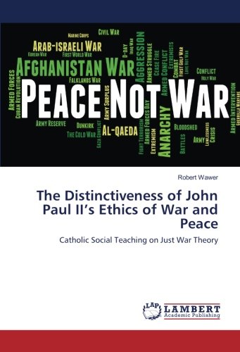 The Distinctiveness of John Paul II’s Ethics of War and Peace: Catholic Social Teaching on Just War Theory