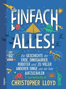 Einfach alles!: Die Geschichte der Erde, Dinosaurier, Roboter und zu vieler anderer Dinge, um sie hier aufzuzählen