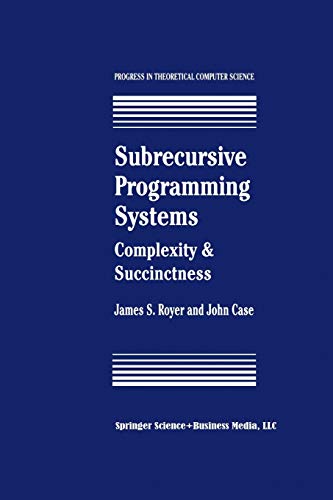 Subrecursive Programming Systems: Complexity & Succinctness (Progress in Theoretical Computer Science): Complexity & Succinctness