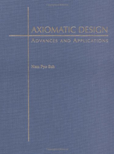 Axiomatic Design: Advances and Applications (The Oxford Series on Advanced Manufacturing)