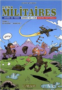 Les militaires : armée de terre, armée de l'air, Marine nationale. Vol. 2. En avant... marche !