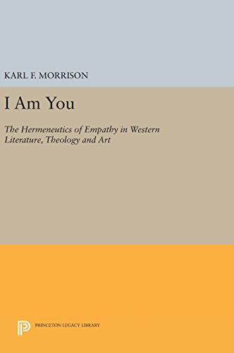 I Am You: The Hermeneutics of Empathy in Western Literature, Theology and Art (Princeton Legacy Library)