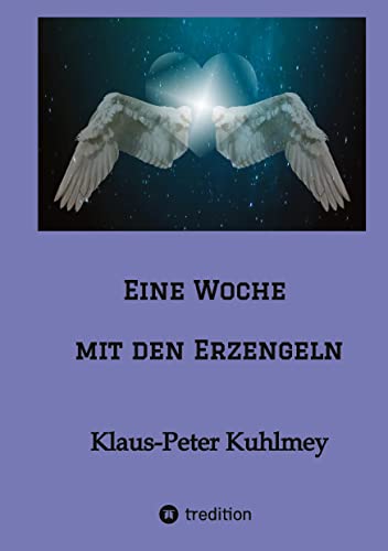 Eine Woche mit den Erzengeln: Eine himmlische Lebensberatung durch die Erzengel