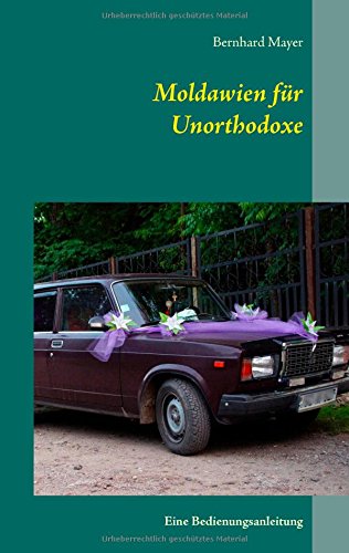 Moldawien für Unorthodoxe: Eine Bedienungsanleitung