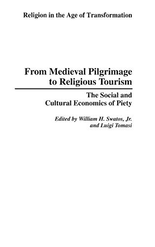 From Medieval Pilgrimage to Religious Tourism: The Social and Cultural Economics of Piety (Religion in the Age of Transformation)