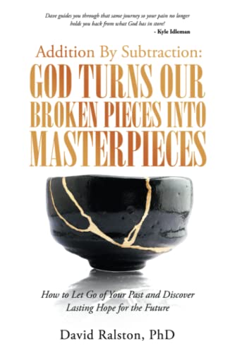 Addition By Subtraction: God Turns Our Broken Pieces Into Masterpieces: How to Let Go of Your Past and Discover Lasting Hope for the Future