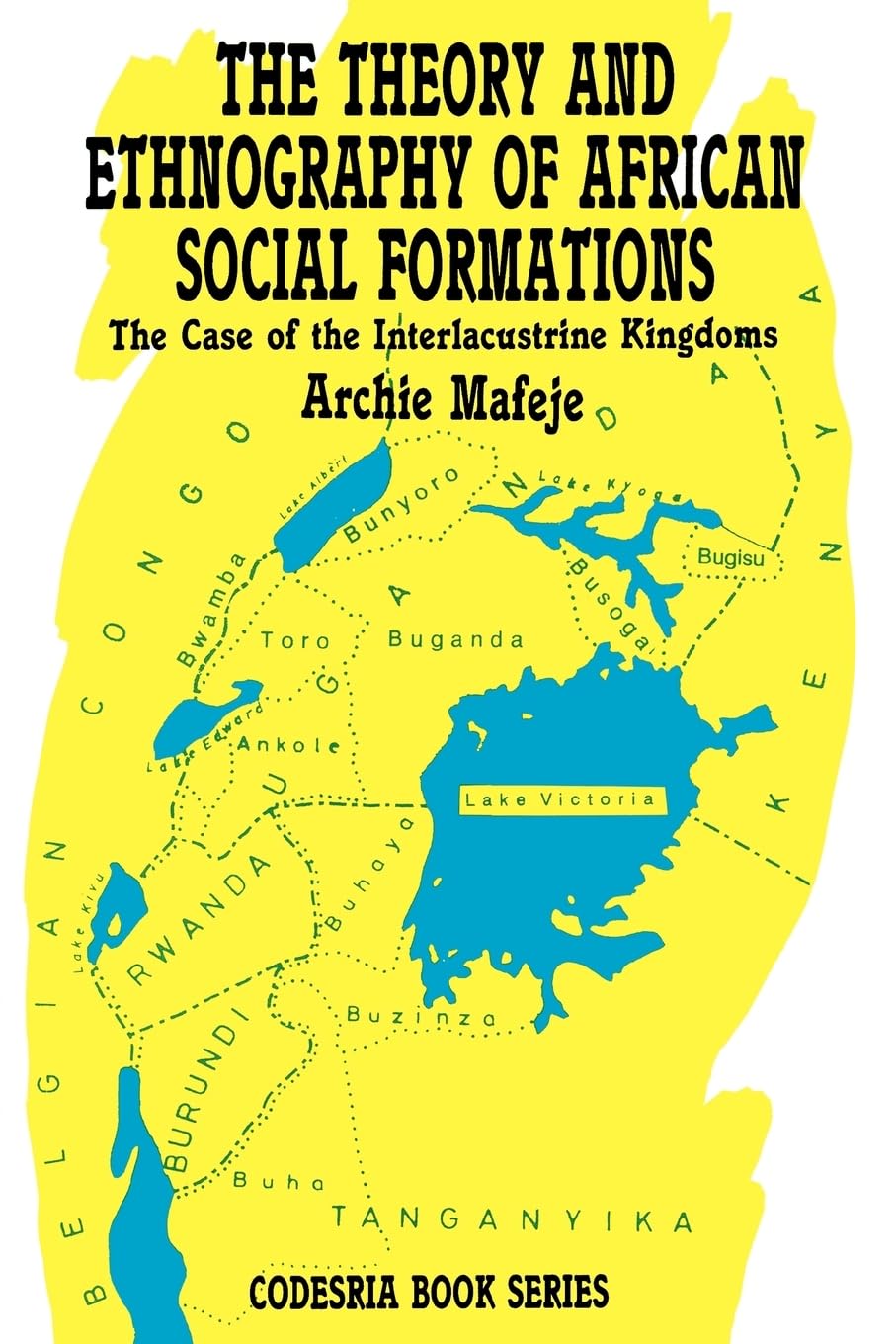 The Theory and Ethnography of African Social Formations. The Case of the Interlacustrine Kingdoms (Codesria Book Series)