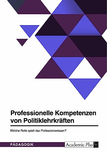 Professionelle Kompetenzen von Politiklehrkräften. Welche Rolle spielt das Professionswissen?