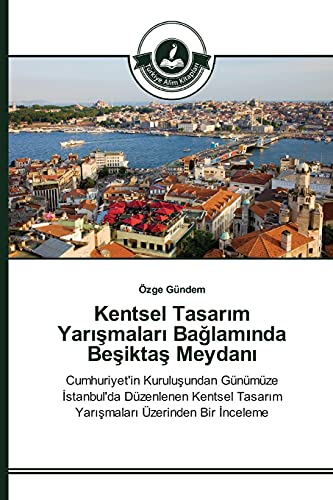 Kentsel Tasarim Yarismalari Baglaminda Besiktas Meydani: Cumhuriyet'in Kurulusundan Günümüze Istanbul'da Düzenlenen Kentsel Tasarim Yarismalari Üzerinden Bir Inceleme