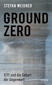 Ground Zero: 9/11 und die Geburt der Gegenwart