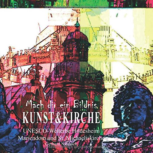 Mach dir ein Bildnis - Kunst & Kirche: UNESCO-Welterbe Hildesheim Mariendom und St. Michaeliskirche
