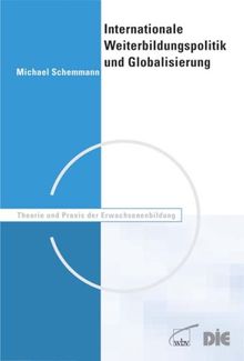 Internationale Weiterbildungspolitik und Globalisierung: Orientierungen und Aktivitäten von OECD, EU, UNESCO und Weltbank