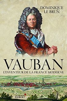 Vauban : l'inventeur de la France moderne