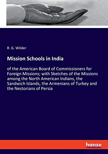 Mission Schools in India: of the American Board of Commissioners for Foreign Missions; with Sketches of the Missions among the North American Indians, ... of Turkey and the Nestorians of Persia