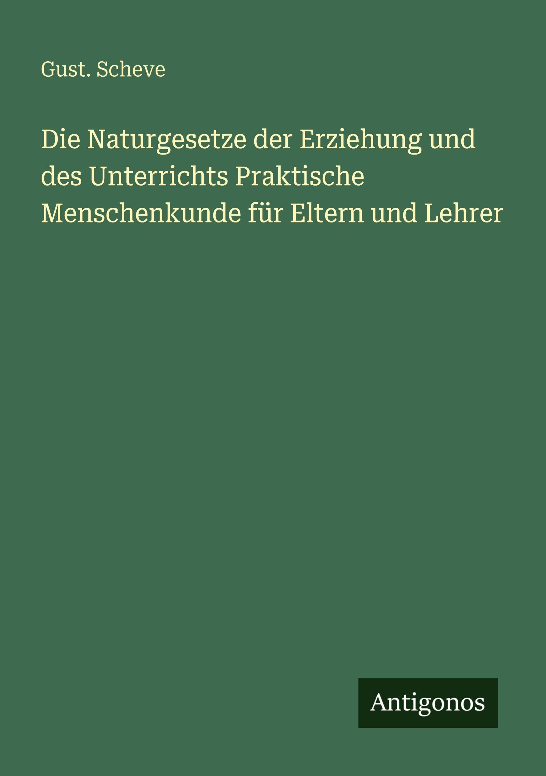 Die Naturgesetze der Erziehung und des Unterrichts Praktische Menschenkunde für Eltern und Lehrer
