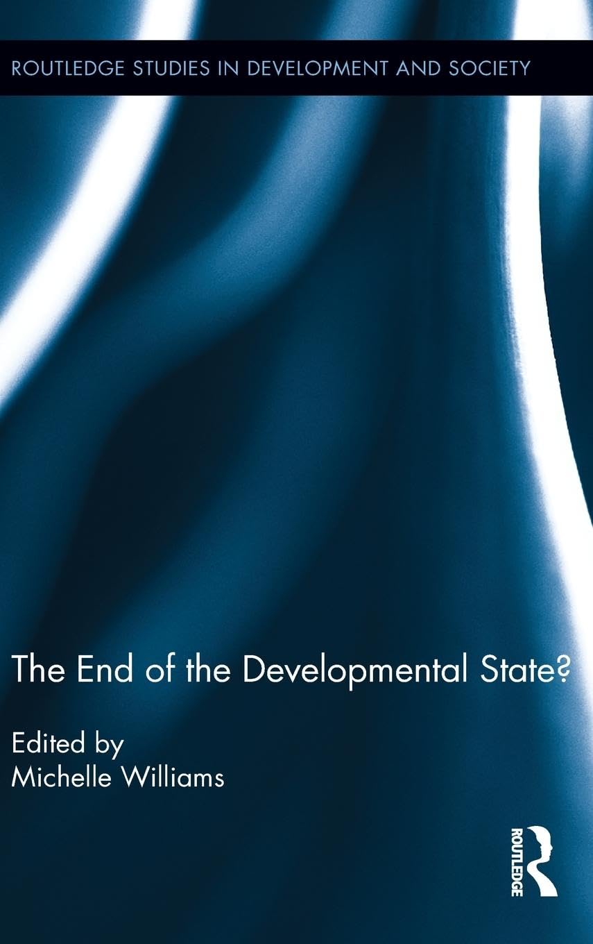 The End of the Developmental State? (Routledge Studies in Development and Society, 38, Band 38)