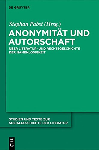 Anonymität und Autorschaft: Zur Literatur- und Rechtsgeschichte der Namenlosigkeit (Studien und Texte zur Sozialgeschichte der Literatur, Band 126)