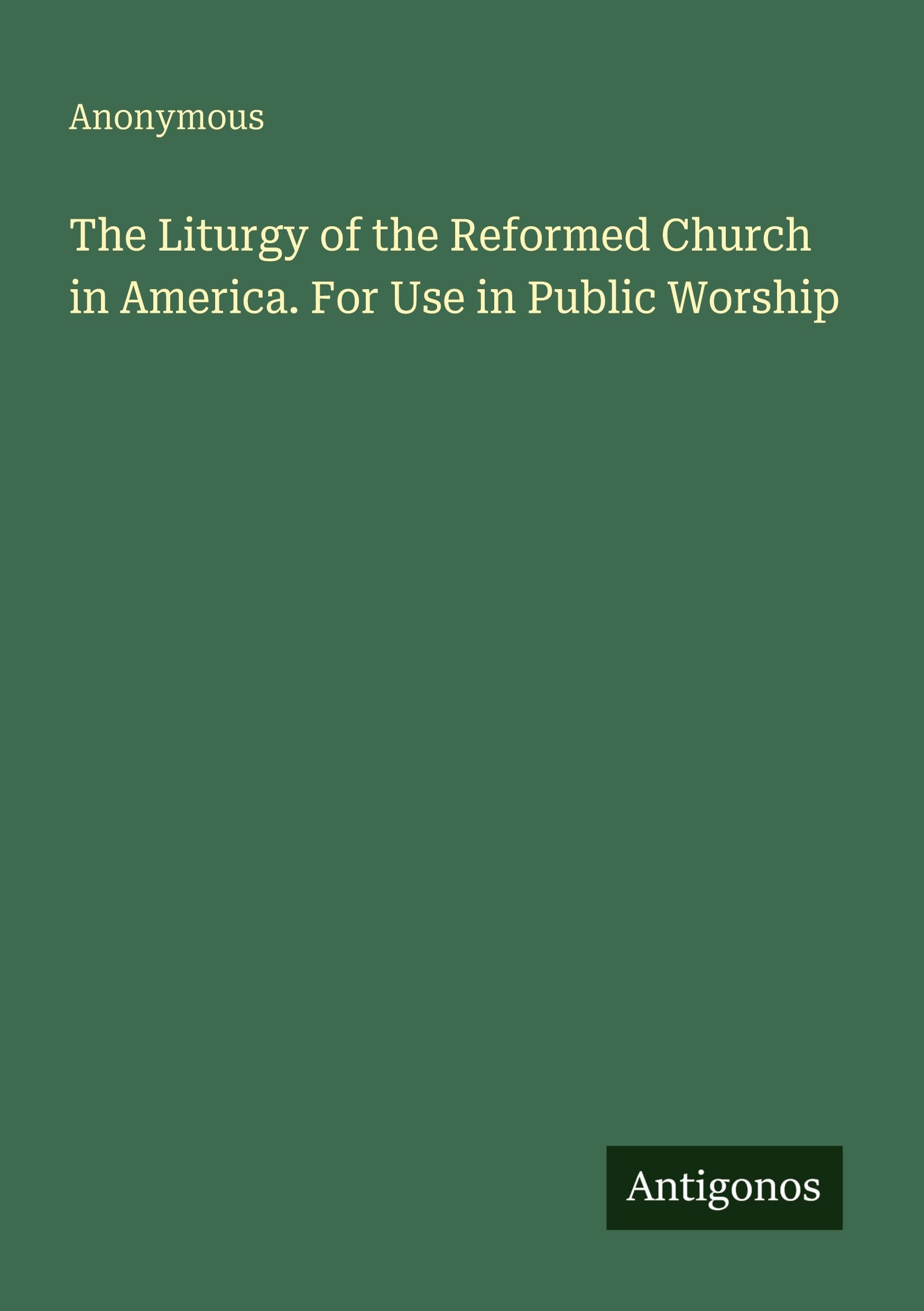 The Liturgy of the Reformed Church in America. For Use in Public Worship