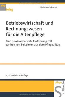 Betriebswirtschaft und Rechnungswesen für die Altenpflege. Eine praxisorientierte Einführung mit zahlreichen Beispielen aus dem Pflegealltag