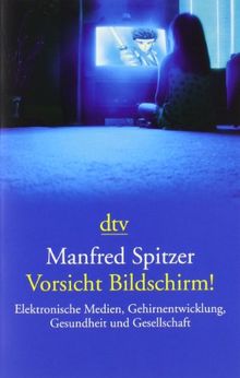 Vorsicht Bildschirm!: Elektronische Medien, Gehirnentwicklung, Gesundheit und Gesellschaft