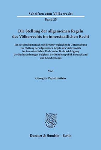 Die Stellung der allgemeinen Regeln des Völkerrechts im innerstaatlichen Recht: Eine rechtsdogmatische und rechtsvergleichende Untersuchung zur ... Griechenlands (Schriften Zum Volkerrecht, 25)