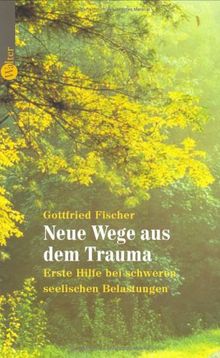 Neue Wege aus dem Trauma. Erste Hilfe bei schweren seelischen Belastungen