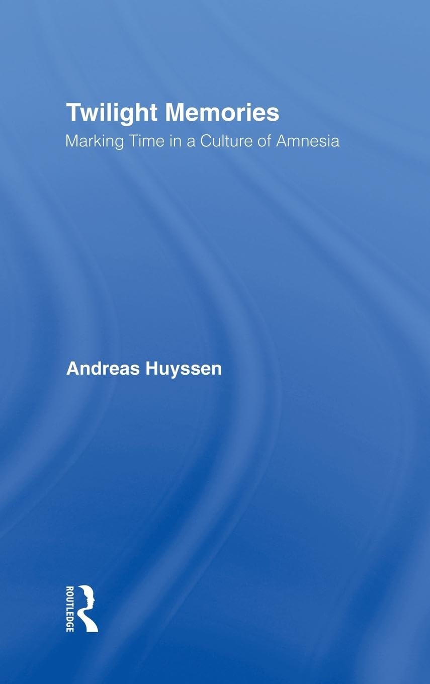 Twilight Memories: Marking Time in a Culture of Amnesia