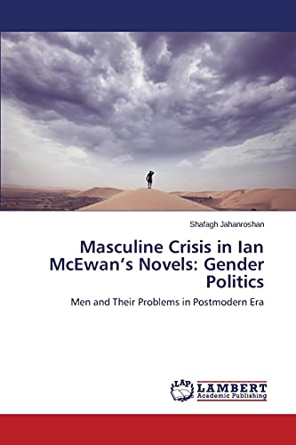 Masculine Crisis in Ian McEwan’s Novels: Gender Politics: Men and Their Problems in Postmodern Era