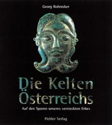 Die Kelten Österreichs: Auf den Spuren unseres versteckten Erbes