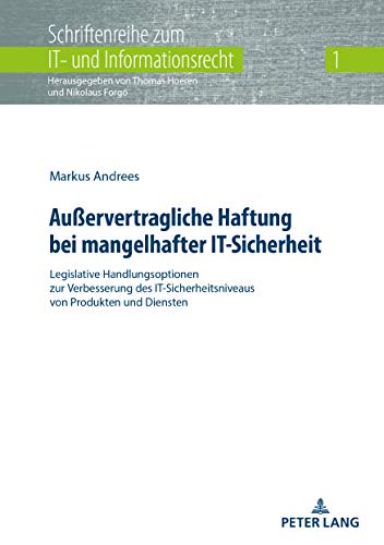 Außervertragliche Haftung bei mangelhafter IT-Sicherheit: Legislative Handlungsoptionen zur Verbesserung des IT-Sicherheitsniveaus von Produkten und ... zum IT- und Informationsrecht, Band 1)