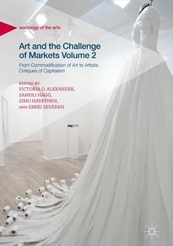 Art and the Challenge of Markets Volume 2: From Commodification of Art to Artistic Critiques of Capitalism (Sociology of the Arts)
