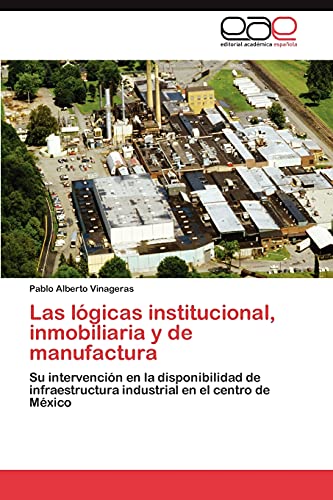 Las lógicas institucional, inmobiliaria y de manufactura: Su intervención en la disponibilidad de infraestructura industrial en el centro de México