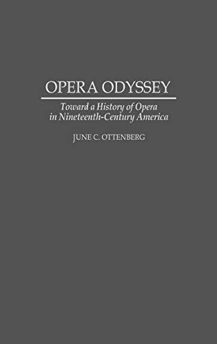 Opera Odyssey: Toward a History of Opera in Nineteenth-Century America (Contributions to the Study of Music & Dance)