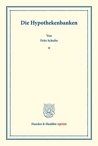Die Hypothekenbanken.: Kapitalbildung und Kapitalverwendung. Hrsg. von Hermann Schumacher. Zweiter Teil. (Schriften des Vereins für Sozialpolitik 154-II). (Duncker & Humblot reprints, Band 154)
